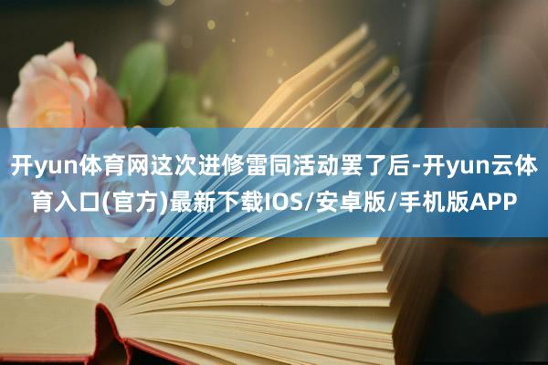 开yun体育网这次进修雷同活动罢了后-开yun云体育入口(官方)最新下载IOS/安卓版/手机版APP